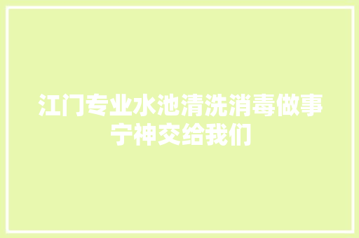江门专业水池清洗消毒做事宁神交给我们