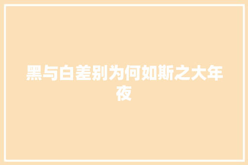 黑与白差别为何如斯之大年夜
