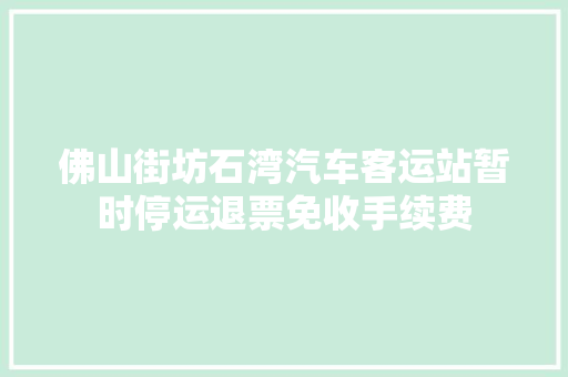 佛山街坊石湾汽车客运站暂时停运退票免收手续费