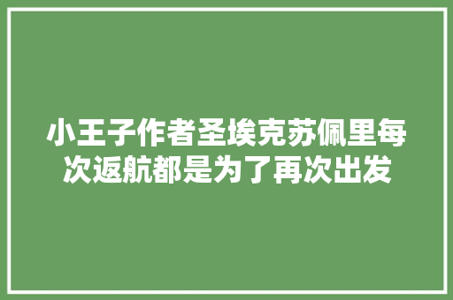 小王子作者圣埃克苏佩里每次返航都是为了再次出发