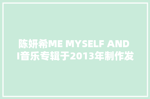 陈妍希ME MYSELF AND I音乐专辑于2013年制作发行 休闲娱乐