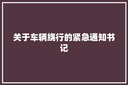 关于车辆绕行的紧急通知书记