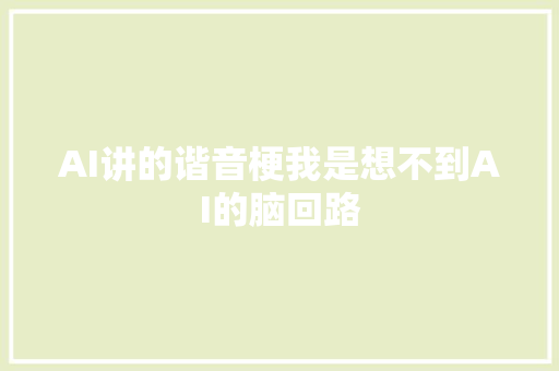 AI讲的谐音梗我是想不到AI的脑回路