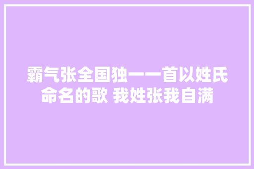 霸气张全国独一一首以姓氏命名的歌 我姓张我自满