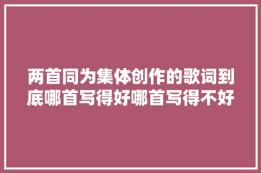 两首同为集体创作的歌词到底哪首写得好哪首写得不好下