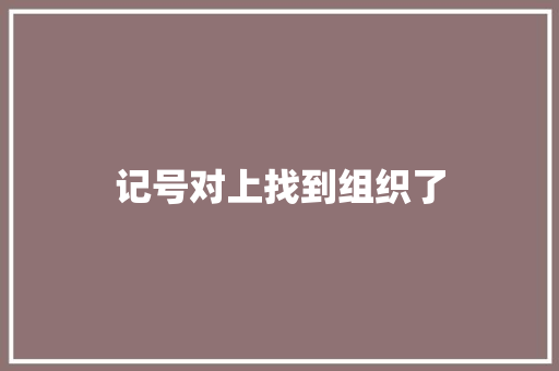记号对上找到组织了