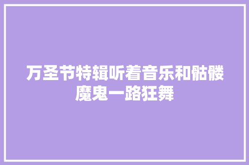 万圣节特辑听着音乐和骷髅魔鬼一路狂舞