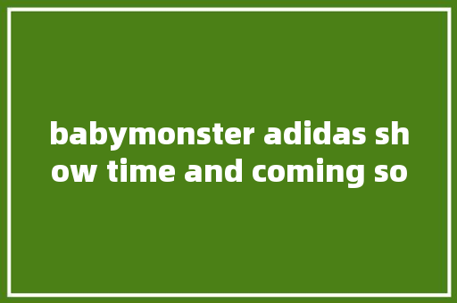 babymonster adidas show time and coming soonbabymonster 休闲娱乐
