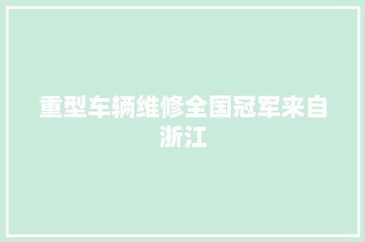 重型车辆维修全国冠军来自浙江
