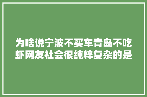 为啥说宁波不买车青岛不吃虾网友社会很纯粹复杂的是人