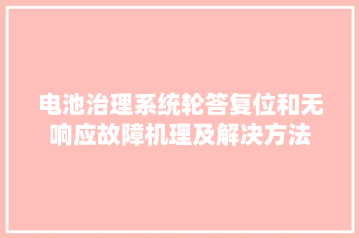 电池治理系统轮答复位和无响应故障机理及解决方法