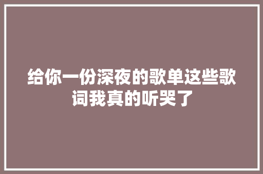 给你一份深夜的歌单这些歌词我真的听哭了