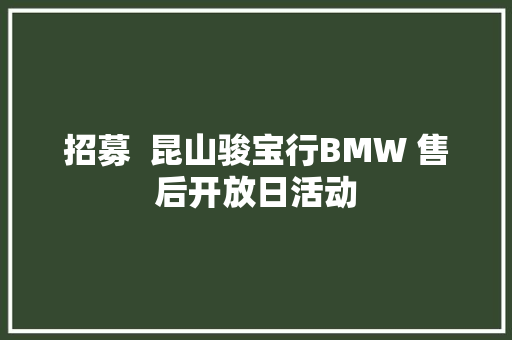 招募  昆山骏宝行BMW 售后开放日活动