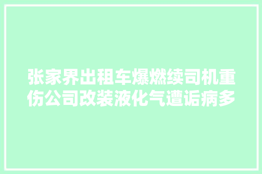 张家界出租车爆燃续司机重伤公司改装液化气遭诟病多年