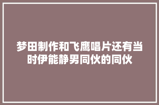 梦田制作和飞鹰唱片还有当时伊能静男同伙的同伙