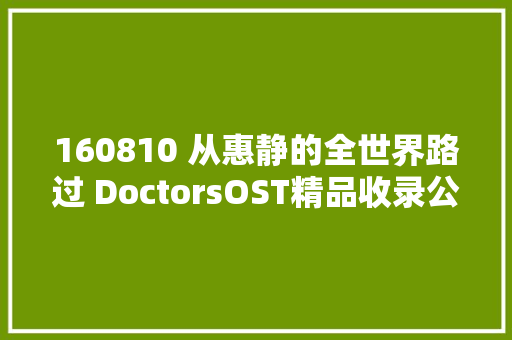 160810 从惠静的全世界路过 DoctorsOST精品收录公开