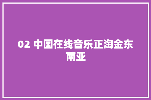02 中国在线音乐正淘金东南亚