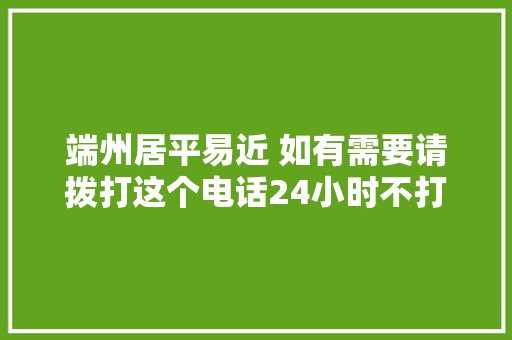 端州居平易近 如有需要请拨打这个电话24小时不打烊