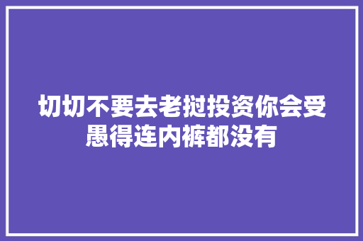 切切不要去老挝投资你会受愚得连内裤都没有