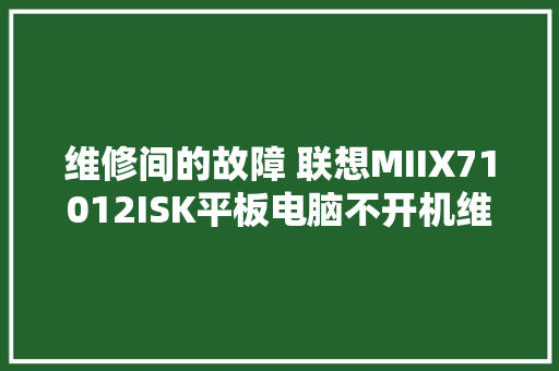 维修间的故障 联想MIIX71012ISK平板电脑不开机维修多例
