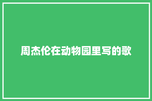 周杰伦在动物园里写的歌