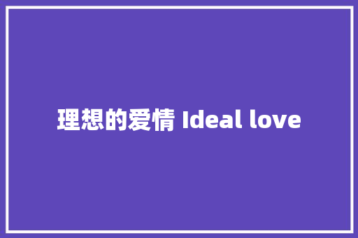 理想的爱情 Ideal love