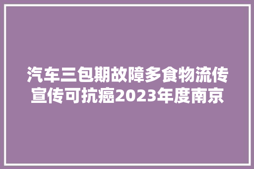 汽车三包期故障多食物流传宣传可抗癌2023年度南京消费维权十大年夜案例出炉