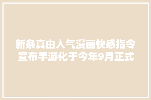 新条真由人气漫画快感指令宣布手游化于今年9月正式公开