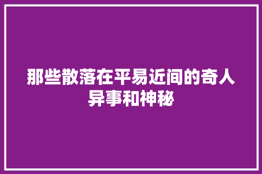 那些散落在平易近间的奇人异事和神秘