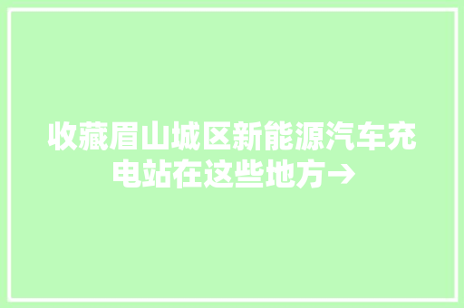 收藏眉山城区新能源汽车充电站在这些地方→