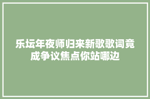 乐坛年夜师归来新歌歌词竟成争议焦点你站哪边