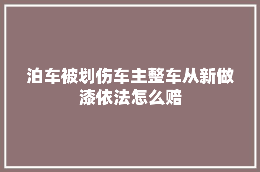 泊车被划伤车主整车从新做漆依法怎么赔