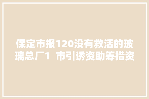 保定市报120没有救活的玻璃总厂1  市引诱资助筹措资金