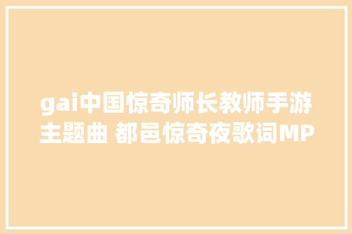 gai中国惊奇师长教师手游主题曲 都邑惊奇夜歌词MP3不雅赏 休闲娱乐