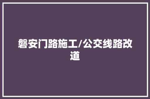 磐安门路施工/公交线路改道 汽车知识