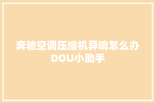 奔驰空调压缩机异响怎么办DOU小助手
