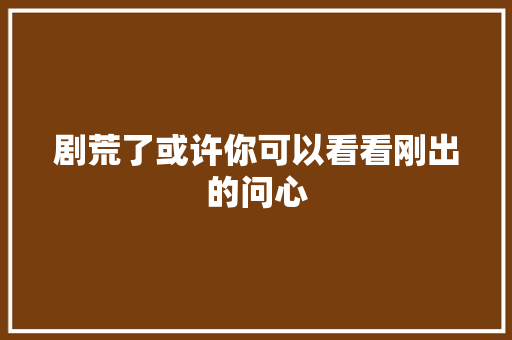 剧荒了或许你可以看看刚出的问心