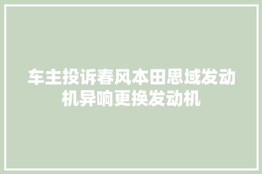 车主投诉春风本田思域发动机异响更换发动机