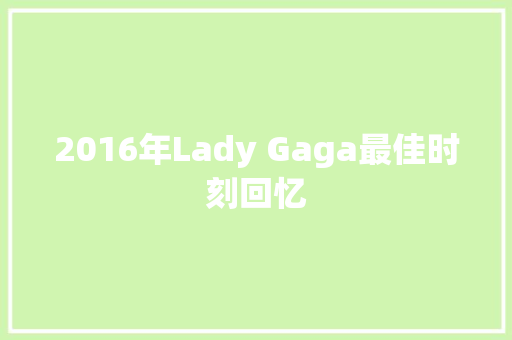 2016年Lady Gaga最佳时刻回忆