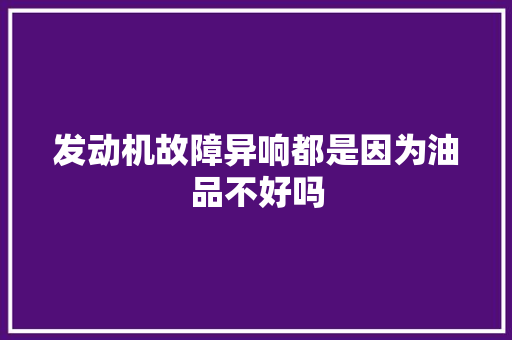 发动机故障异响都是因为油品不好吗