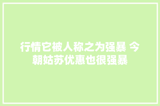 行情它被人称之为强暴 今朝姑苏优惠也很强暴