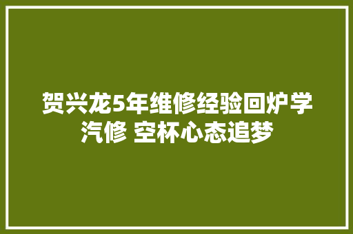 贺兴龙5年维修经验回炉学汽修 空杯心态追梦