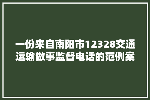 一份来自南阳市12328交通运输做事监督电话的范例案例实录