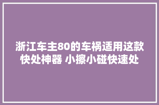 浙江车主80的车祸适用这款快处神器 小擦小碰快速处理