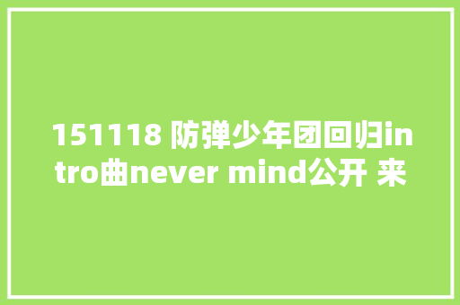 151118 防弹少年团回归intro曲never mind公开 来自青春的煽动