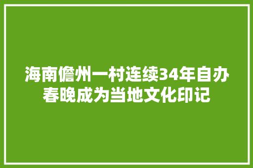 海南儋州一村连续34年自办春晚成为当地文化印记