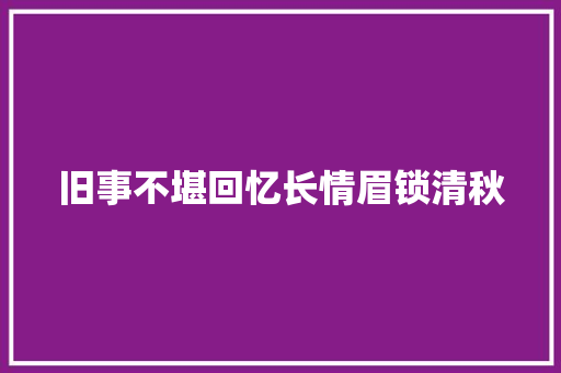 旧事不堪回忆长情眉锁清秋