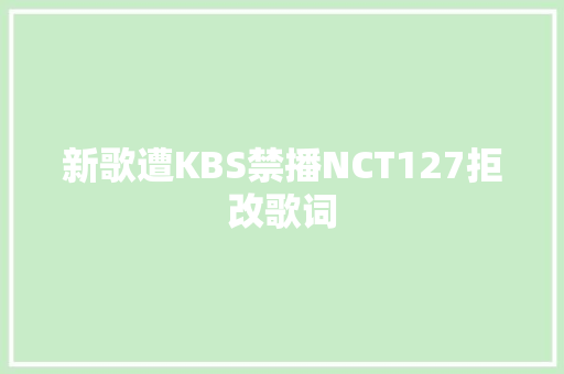 新歌遭KBS禁播NCT127拒改歌词