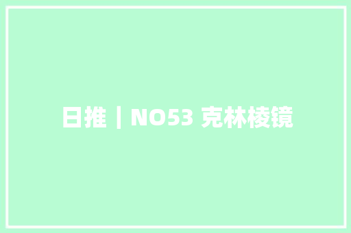 日推｜NO53 克林棱镜
