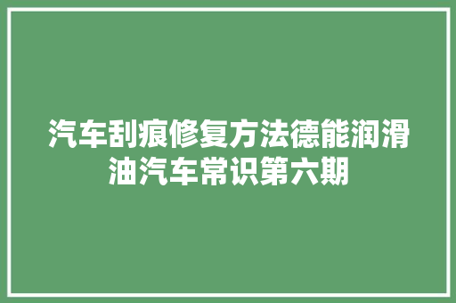 汽车刮痕修复方法德能润滑油汽车常识第六期